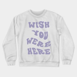 Wish You Were Here Crewneck Sweatshirt